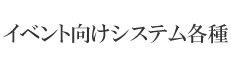 各種イベント向けシステム